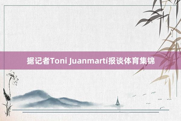 据记者Toni Juanmartí报谈体育集锦