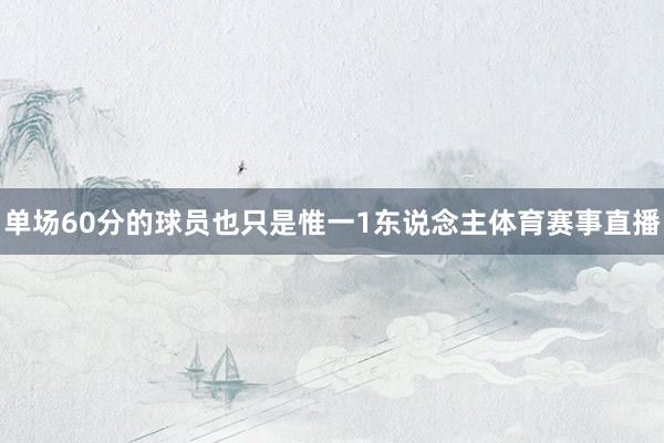 单场60分的球员也只是惟一1东说念主体育赛事直播