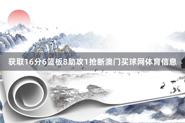 获取16分6篮板8助攻1抢断澳门买球网体育信息