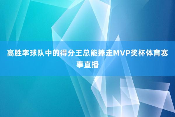 高胜率球队中的得分王总能捧走MVP奖杯体育赛事直播