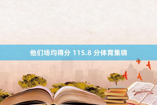 他们场均得分 115.8 分体育集锦
