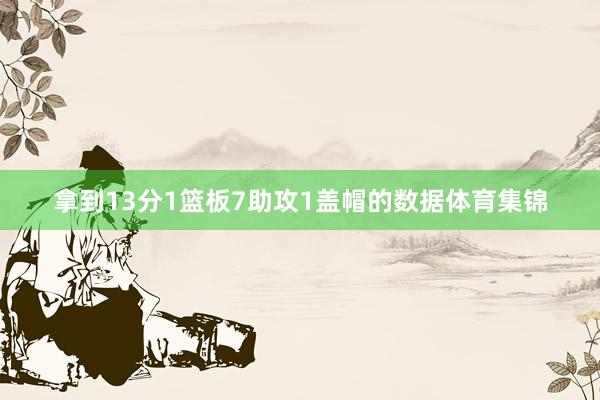 拿到13分1篮板7助攻1盖帽的数据体育集锦