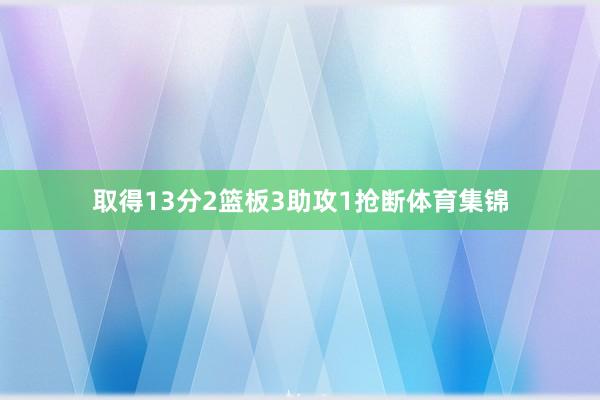 取得13分2篮板3助攻1抢断体育集锦