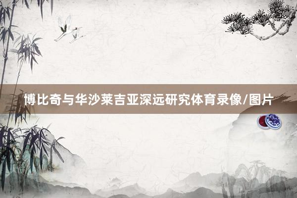 博比奇与华沙莱吉亚深远研究体育录像/图片
