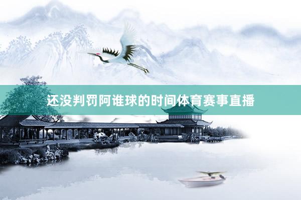 还没判罚阿谁球的时间体育赛事直播
