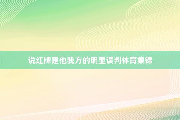 说红牌是他我方的明显误判体育集锦