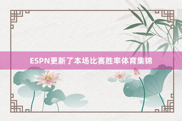 ESPN更新了本场比赛胜率体育集锦