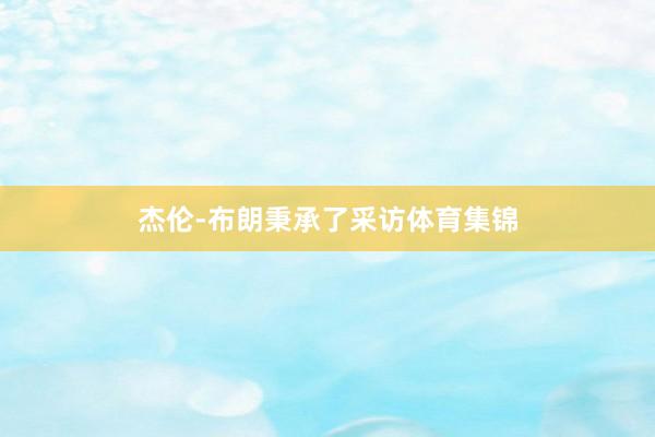 杰伦-布朗秉承了采访体育集锦