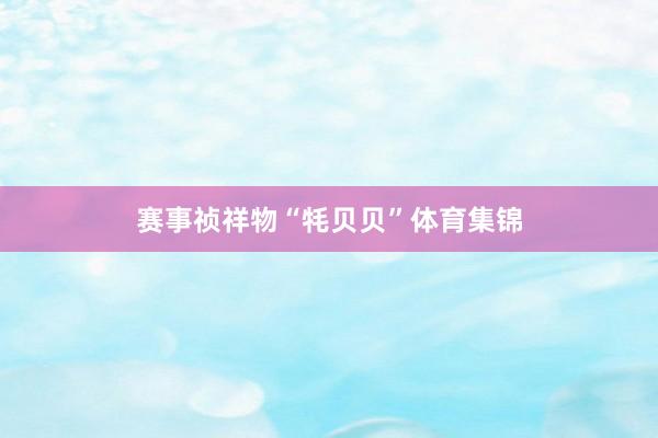 赛事祯祥物“牦贝贝”体育集锦