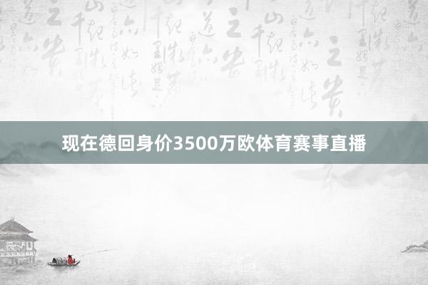 现在德回身价3500万欧体育赛事直播