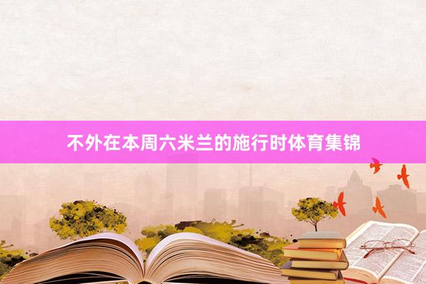 不外在本周六米兰的施行时体育集锦