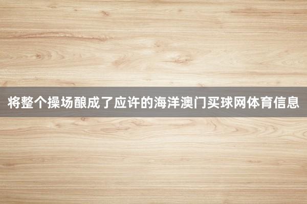 将整个操场酿成了应许的海洋澳门买球网体育信息