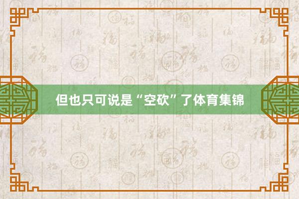 但也只可说是“空砍”了体育集锦