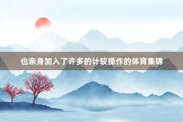 也亲身加入了许多的计较操作的体育集锦