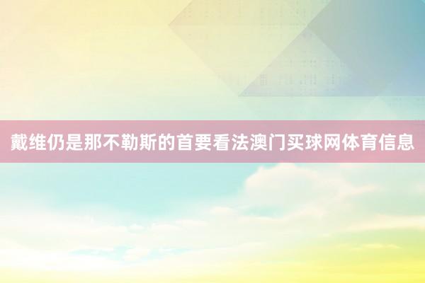 戴维仍是那不勒斯的首要看法澳门买球网体育信息