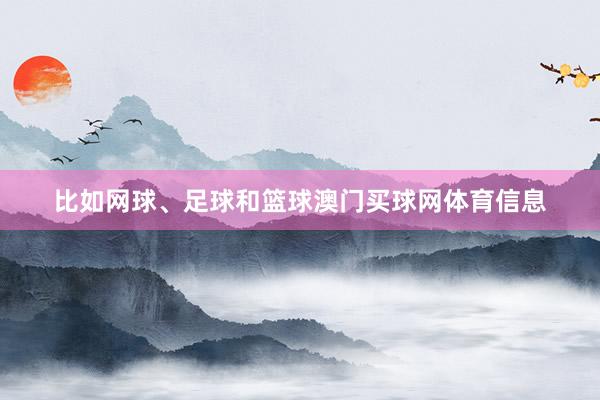 比如网球、足球和篮球澳门买球网体育信息