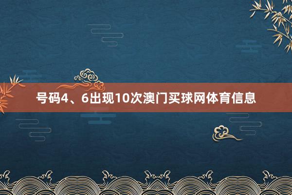 号码4、6出现10次澳门买球网体育信息