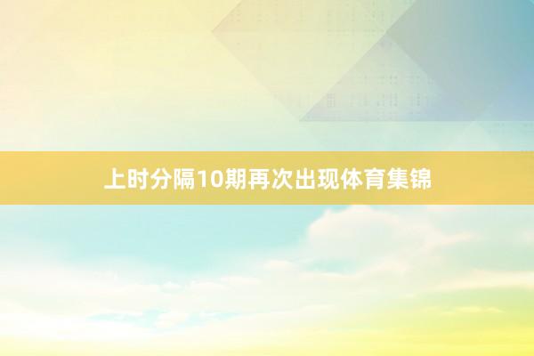 上时分隔10期再次出现体育集锦