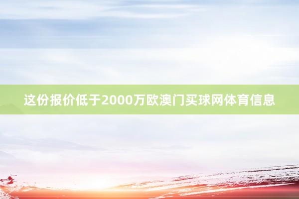 这份报价低于2000万欧澳门买球网体育信息