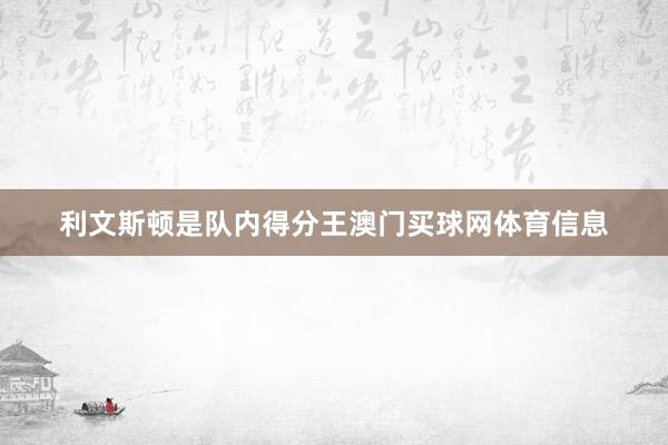 利文斯顿是队内得分王澳门买球网体育信息