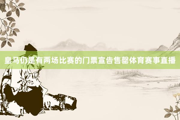 皇马仍是有两场比赛的门票宣告售罄体育赛事直播