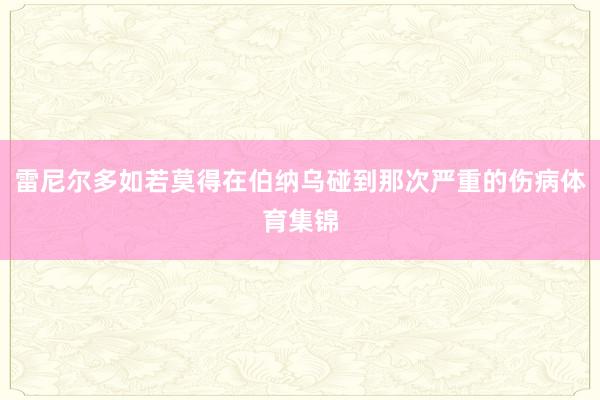 雷尼尔多如若莫得在伯纳乌碰到那次严重的伤病体育集锦
