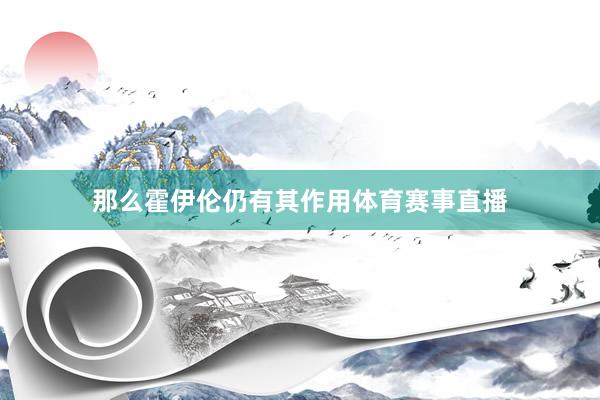 那么霍伊伦仍有其作用体育赛事直播