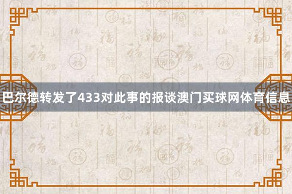 巴尔德转发了433对此事的报谈澳门买球网体育信息