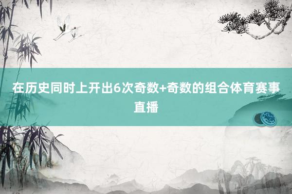 在历史同时上开出6次奇数+奇数的组合体育赛事直播