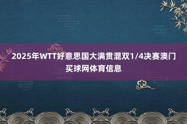 2025年WTT好意思国大满贯混双1/4决赛澳门买球网体育信息