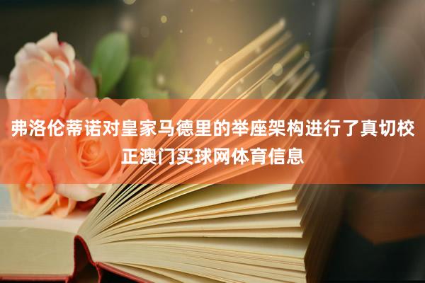 弗洛伦蒂诺对皇家马德里的举座架构进行了真切校正澳门买球网体育信息