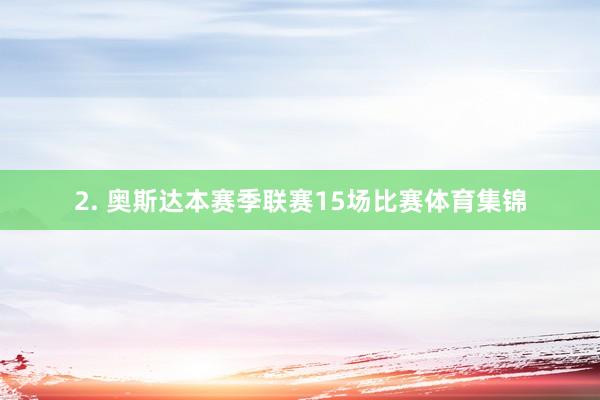 2. 奥斯达本赛季联赛15场比赛体育集锦