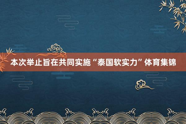 本次举止旨在共同实施“泰国软实力”体育集锦