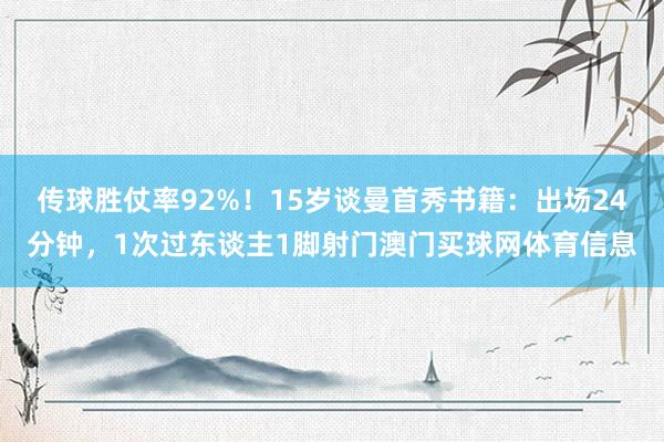 传球胜仗率92%！15岁谈曼首秀书籍：出场24分钟，1次过东谈主1脚射门澳门买球网体育信息