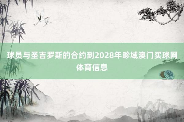 球员与圣吉罗斯的合约到2028年畛域澳门买球网体育信息