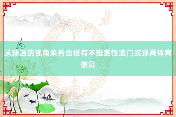 从球迷的视角来看也很有不雅赏性澳门买球网体育信息