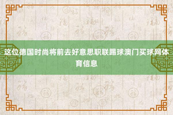 这位德国时尚将前去好意思职联踢球澳门买球网体育信息