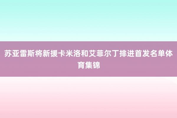 苏亚雷斯将新援卡米洛和艾菲尔丁排进首发名单体育集锦