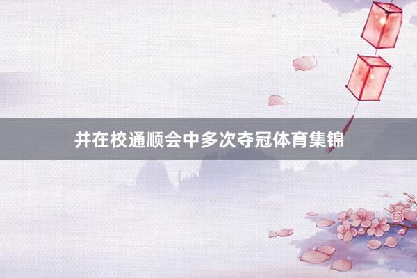 并在校通顺会中多次夺冠体育集锦