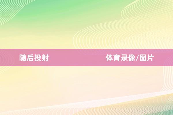 随后投射                            体育录像/图片