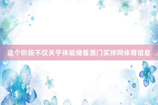 这个阶段不仅关乎体能储备澳门买球网体育信息
