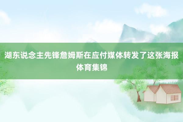 湖东说念主先锋詹姆斯在应付媒体转发了这张海报体育集锦
