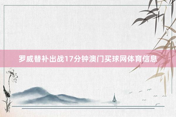 罗威替补出战17分钟澳门买球网体育信息