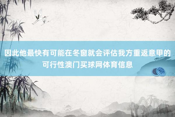 因此他最快有可能在冬窗就会评估我方重返意甲的可行性澳门买球网体育信息