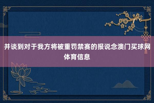并谈到对于我方将被重罚禁赛的报说念澳门买球网体育信息