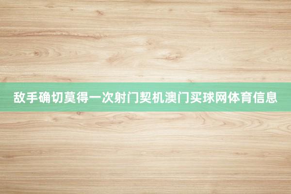 敌手确切莫得一次射门契机澳门买球网体育信息