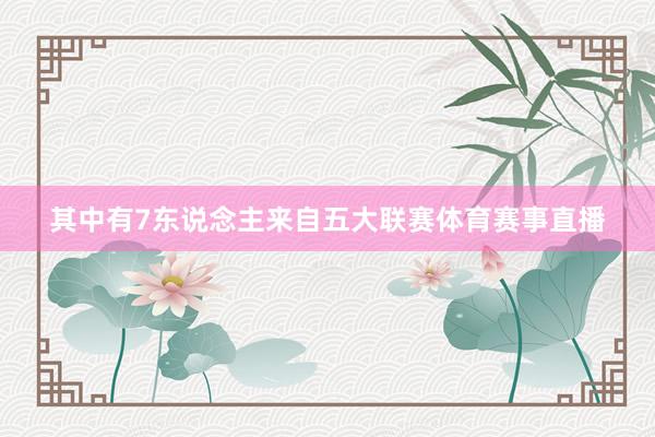 其中有7东说念主来自五大联赛体育赛事直播