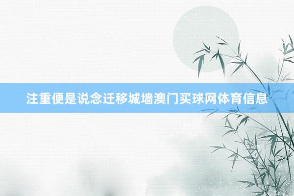 注重便是说念迁移城墙澳门买球网体育信息