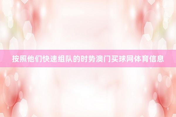 按照他们快速组队的时势澳门买球网体育信息
