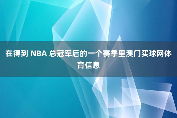在得到 NBA 总冠军后的一个赛季里澳门买球网体育信息